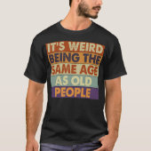Funny Aging Quote Same Age As Old People Humor Tシャツ (正面)