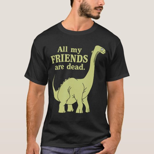 Funny All of My Friends are Dead Dinosaur girl Tシャツ (正面)