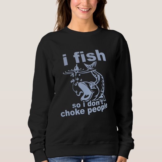 Funny Angler's Mantra - I Fish So I Don't Choke Pe スウェットシャツ (正面)