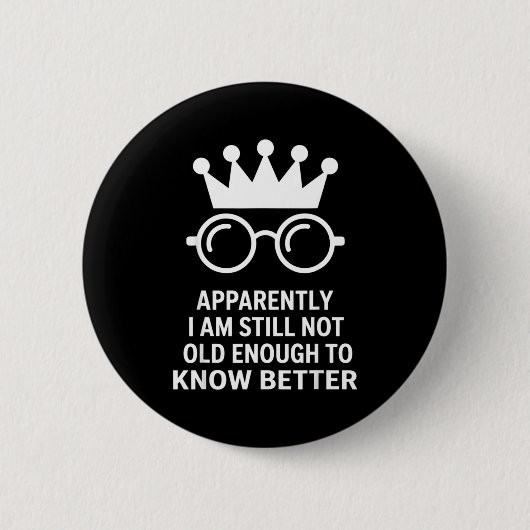 Funny Apparently I Am Still Not Old Enough To Know 缶バッジ (正面)