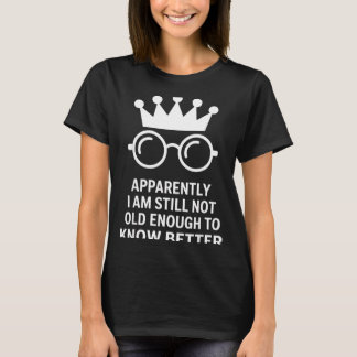 Funny Apparently I Am Still Not Old Enough To Know Tシャツ