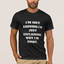 Funny Argument T-Shirt – "I'm Not Arguing, I'm Jus