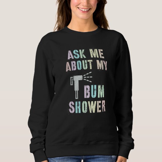 Funny Ask Me About MY BUM SHOWER Bidet Spray Clean スウェットシャツ (正面)