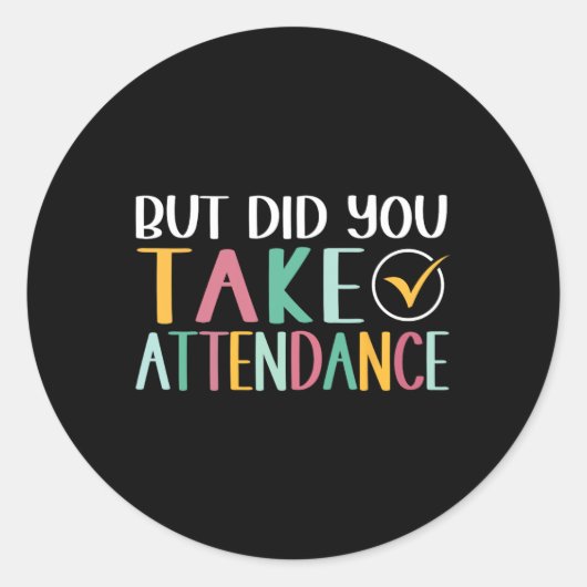 Funny Attendance Problems But Did You Take Attenda ラウンドシール (正面)