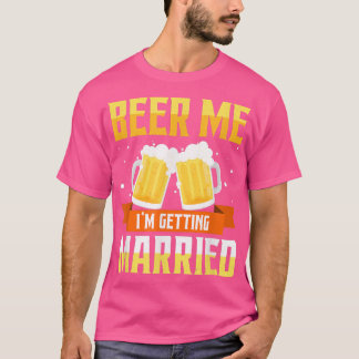 Funny Bachelor Party Beer Me Im Getting Married Me Tシャツ