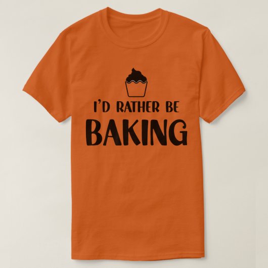 Funny Baker Humor I'd Rather Be Baking Cupcake Pas Tシャツ (デザイン正面)