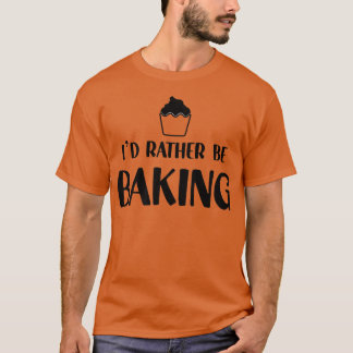 Funny Baker Humor I'd Rather Be Baking Cupcake Pas Tシャツ