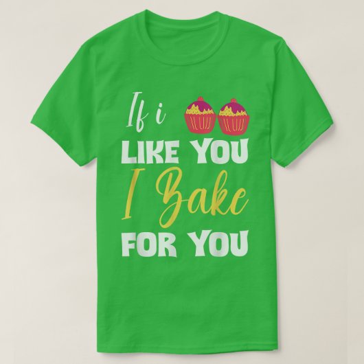 Funny Bakers Baking Lover Chef If I Like You I Bak Tシャツ (デザイン正面)