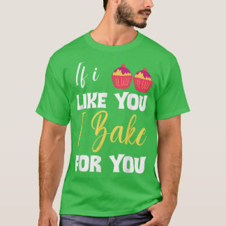 Funny Bakers Baking Lover Chef If I Like You I Bak Tシャツ