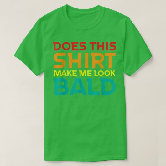 Funny Bald Head Jokes Men Does This Make Me Look Tシャツ (デザイン正面)