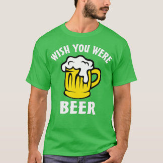 Funny Beer Lover  s - Wish You Were Beer  Tシャツ