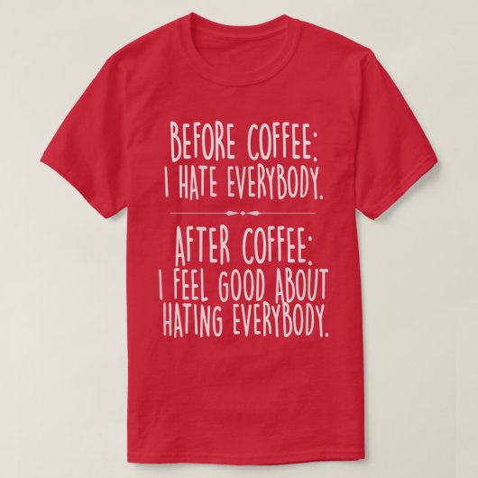 Funny Before Coffee I Hate EverybodyCaffeine Joke  Tシャツ (デザイン正面)