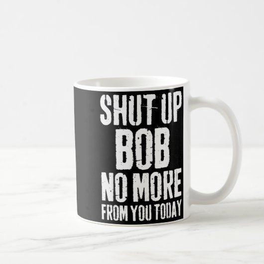 Funny Bob Name Shut Up Bob No More From You Today  コーヒーマグカップ (右)