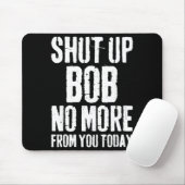 Funny Bob Name Shut Up Bob No More From You Today  マウスパッド (マウス)