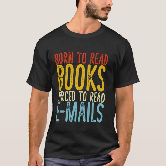 Funny Born To Read Books Forced To Read Emails Rea Tシャツ (正面)