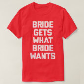 Funny Bride  Bride Gets What Bride Wants  funny  Tシャツ (デザイン正面)