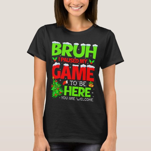 Funny Bruh I Pause My Game To Be Here Christmas Fa Tシャツ (正面)