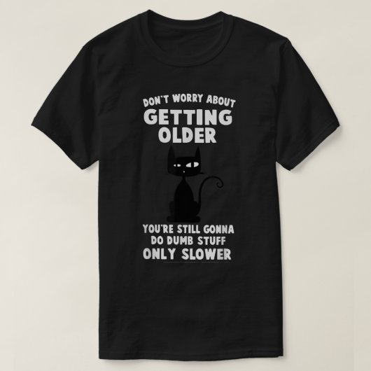 Funny Cat Don't Worry About Getting Older Tシャツ (デザイン正面)