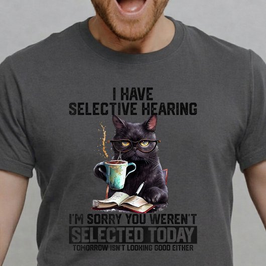Funny Cat I Have Selective Hearing Sarcastic Humor Tシャツ