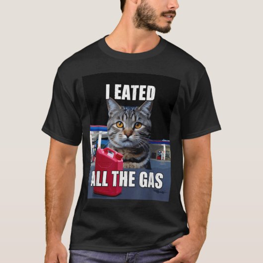 Funny Cat Meme I Eated Wanted All The Gas Funny Me Tシャツ (正面)