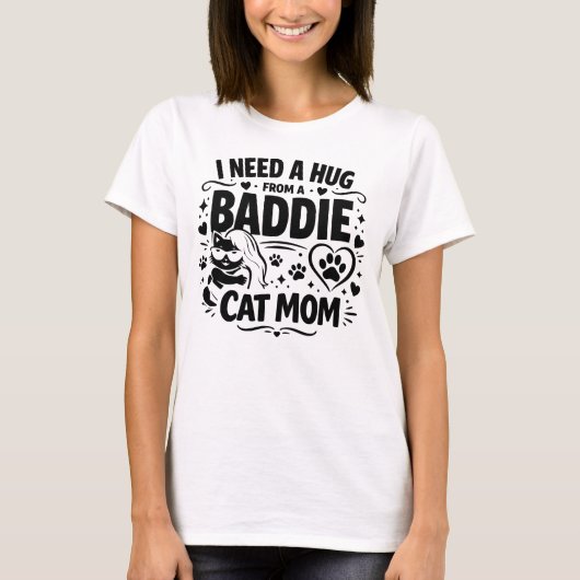 Funny Cat Mom Quote I Need A Hug From A Baddie Tシャツ (正面)