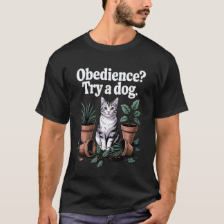 Funny Cat Obedience Try A Dog Cats Tシャツ