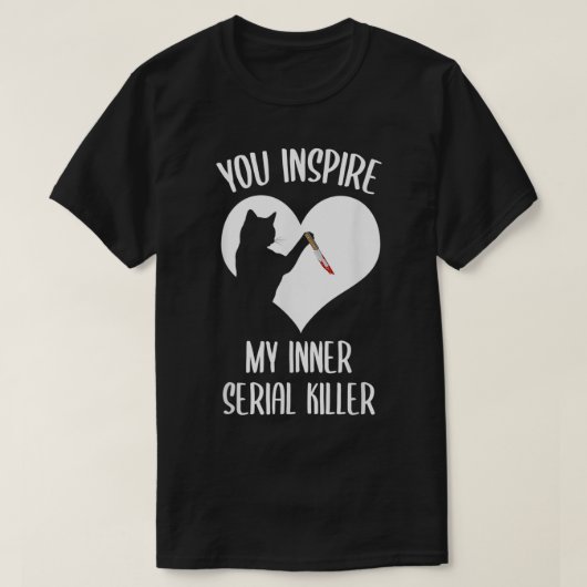 Funny Cat You Inspire My Inner Serial Killer Tシャツ (デザイン正面)