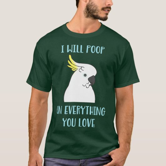 Funny Cockatoo will Poop on Everything you Love Tシャツ (正面)