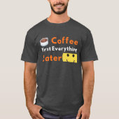 Funny Coffee Lover Coffee First Everything Later  Tシャツ (正面)