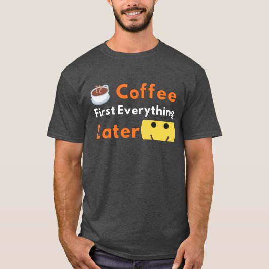 Funny Coffee Lover Coffee First Everything Later  Tシャツ (正面)