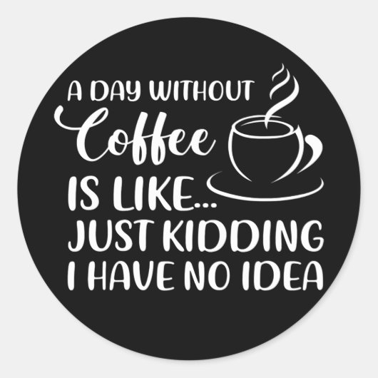 Funny Coffee Quote A Day Without Coffee Drinking ラウンドシール (正面)