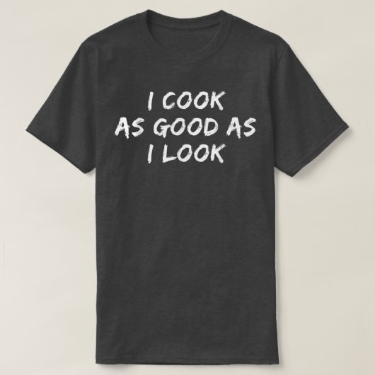 Funny Cooking Tee I Cook As Good As I Look Tシャツ (デザイン正面)