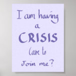 Funny Crisis Quote Family Panic Humour Purple Art  ポスター<br><div class="desc">‘I’m Having A Crisis,  Care to Join Me?’ Funny Having A Crisis Quote Witty Work Joke Purple poster panic Humour. The ideal gift for a panic at the office,  work,  with friends or family. Handwritten word art slogan quote created by The Sweetmans</div>