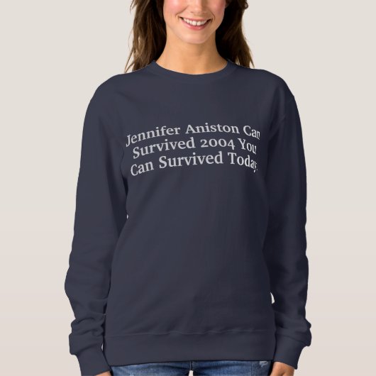 Funny Custom Jennifer Aniston Survived 2004 Quotes スウェットシャツ (正面)