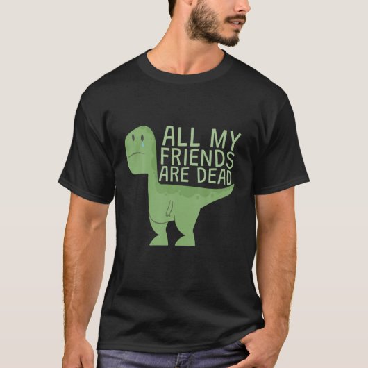 Funny Cute All My Dinosaurs Friends Are Dead Tシャツ (正面)