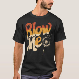 Funny Dandelion Blow Me Jokes Sarcastic Sayings Tシャツ