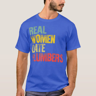 Funny Dating  Real Women Date Plumbers Gift Tシャツ