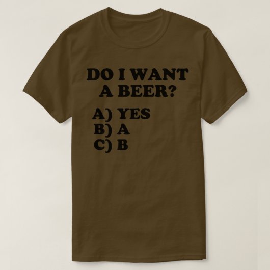 Funny Do I Want A Beer Yes on the Multiple Choice Tシャツ (デザイン正面)