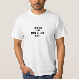 Funny Does This Shirt Make Me Look Bald? Tシャツ