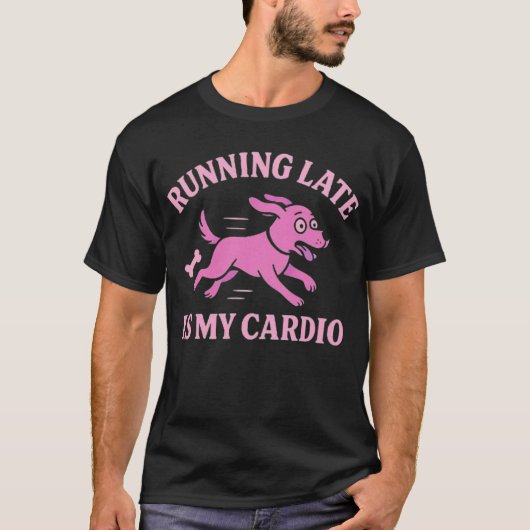 Funny Dog Graphic Running Late Is My Cardio   Tシャツ (正面)