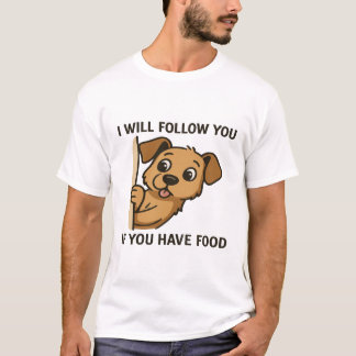 Funny Dog Peek- I Will Follow You If You Have Food Tシャツ