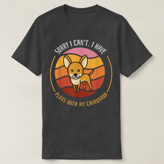 Funny Dog Tee  Sorry I Can't I Have Plans With My  Tシャツ (デザイン正面)