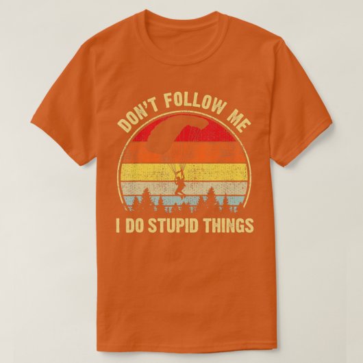 Funny Dont Follow Me I do Stupid Things Skydiving Tシャツ (デザイン正面)