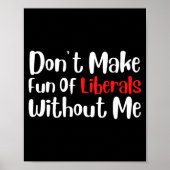 Funny Don't Make Fun Of Liberals Without Me Premiu ポスター (正面)
