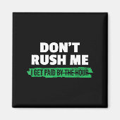 Funny Don't Rush Me I Get Paid By The Hour Sarcasm マグネット (正面)