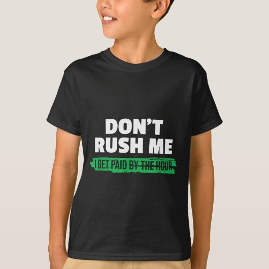 Funny Don't Rush Me I Get Paid By The Hour Sarcasm Tシャツ (正面)