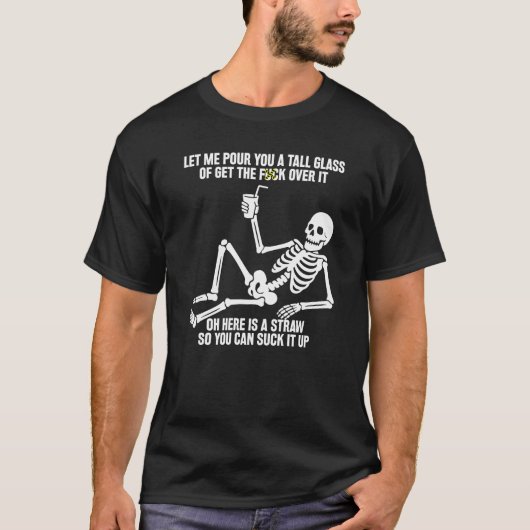 Funny Drink Sassy Skeleton Get Over It Humor Tシャツ (正面)