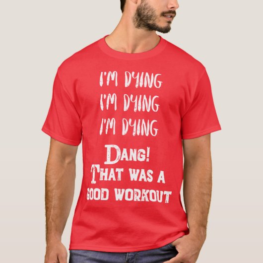 Funny Eercise Im dyinghat was a good workout Tシャツ (正面)