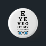 Funny Eyes On You 缶バッジ<br><div class="desc">Funny optometry button. Eye chart design says: Eye’ve Got My Eyes On You. Humorous gift idea for the future eye doctor or optometrist.</div>