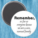 Funny family quote magnets novelty joke gifts マグネット<br><div class="desc">Funny family quote magnets novelty joke gifts. Remember,  as far as everyone knows we are a nice,  normal family. Design by Wisecrack gifts.</div>